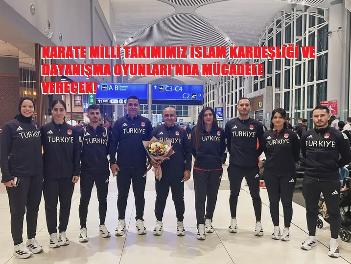 KARATE MİLLİ TAKIMIMIZ İSLAM KARDEŞLİĞİ VE DAYANIŞMA OYUNLARI’NDA MÜCADELE VERECEK