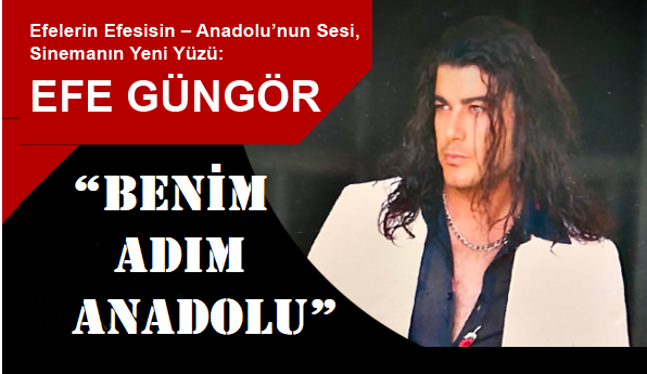 ANADOLU’NUN SESİ, SİNEMANIN YENİ YÜZÜ: EFE GÜNGÖR