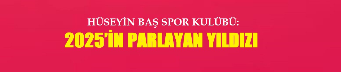 HÜSEYİN BAŞ SPOR KULÜBÜ: 2025’İN PARLAYAN YILDIZI