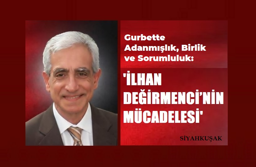 GURBETTE ADANMIŞLIK, BİRLİK VE SORUMLULUK:  İLHAN DEĞİRMENCİ’NİN MÜCADELESİ