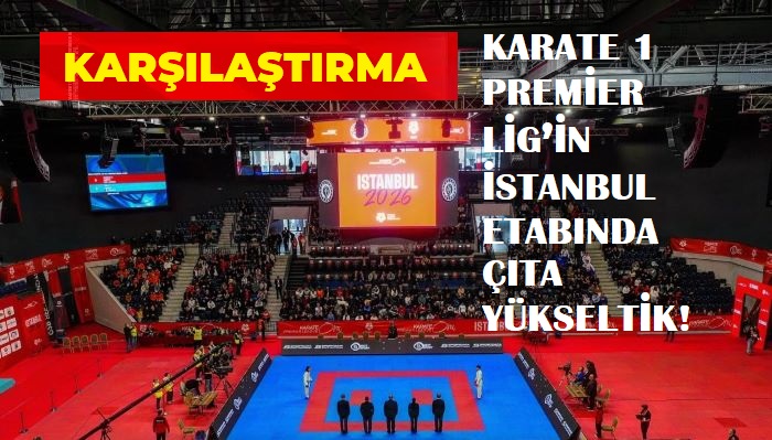 KARŞILAŞTIRMA: KARATE 1 PREMİER LİĞ’İN İSTANBUL ETABINDA ÇITA YÜKSELTİK!