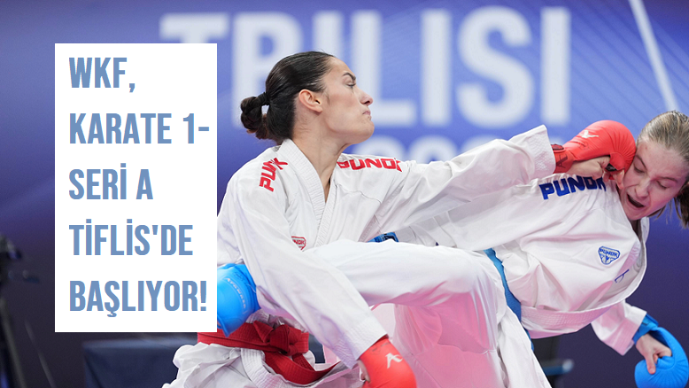 WKF KARATE 1- SERİ A TİFLİS’DE BAŞLIYOR!