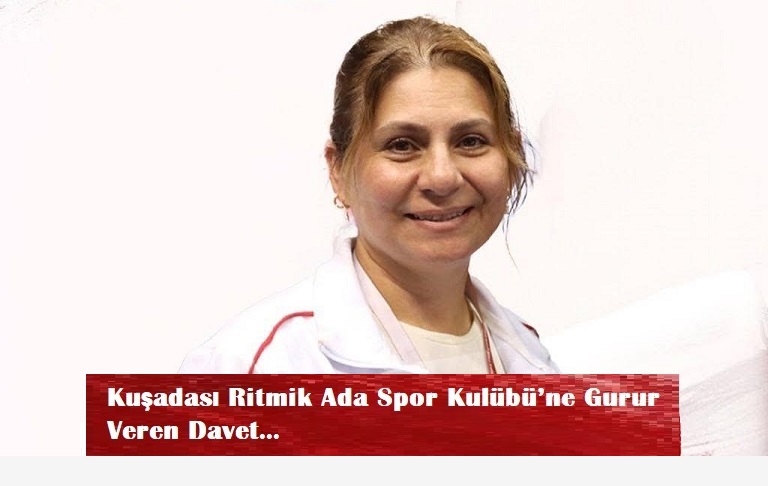 KUŞADASI RİTMİK ADA SPOR KULÜBÜ’NE GURUR VEREN DAVET