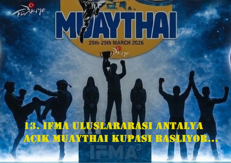 13. IFMA ULUSLARARASI ANTALYA AÇIK MUAYTHAİ KUPASI BAŞLIYOR