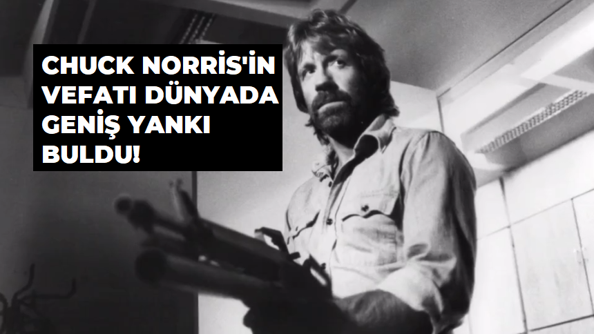 CHUCK NORRİS’İN VEFATI DÜNYADA GENİŞ YANKI BULDU!