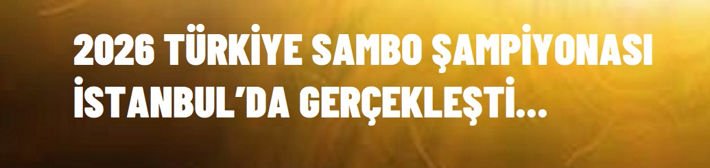 2026 TÜRKİYE SAMBO ŞAMPİYONASI İSTANBUL’DA GERÇEKLEŞTİ