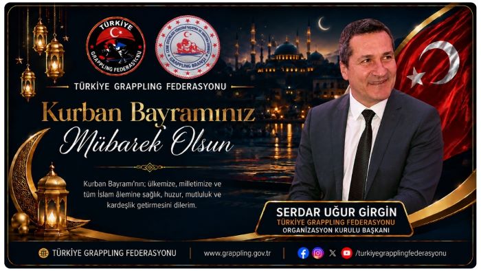 TÜRKİYE GRAPPLING FEDERASYONU ORGANİZASYON KURULU BAŞKANI SERDAR UĞUR GİRGİN’DEN BAYRAM MESAJI