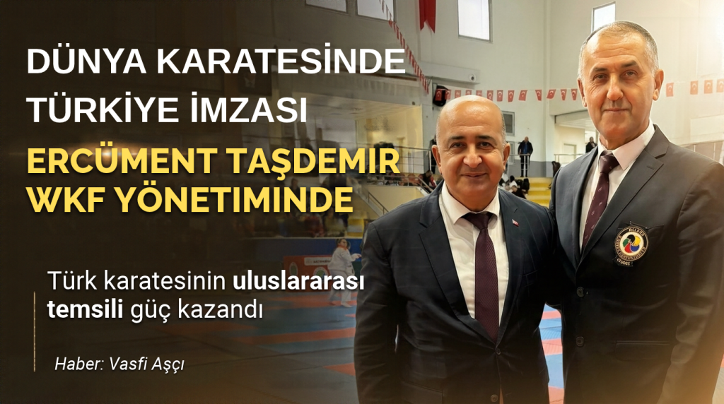 DÜNYA KARATESİNDE TÜRKİYE İMZASI: ERCÜMENT TAŞDEMİR WKF YÖNETİMİNDE