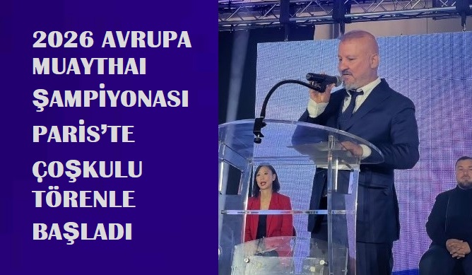 2026 Avrupa Muaythai Şampiyonası Paris’te Coşkulu Törenle Başladı